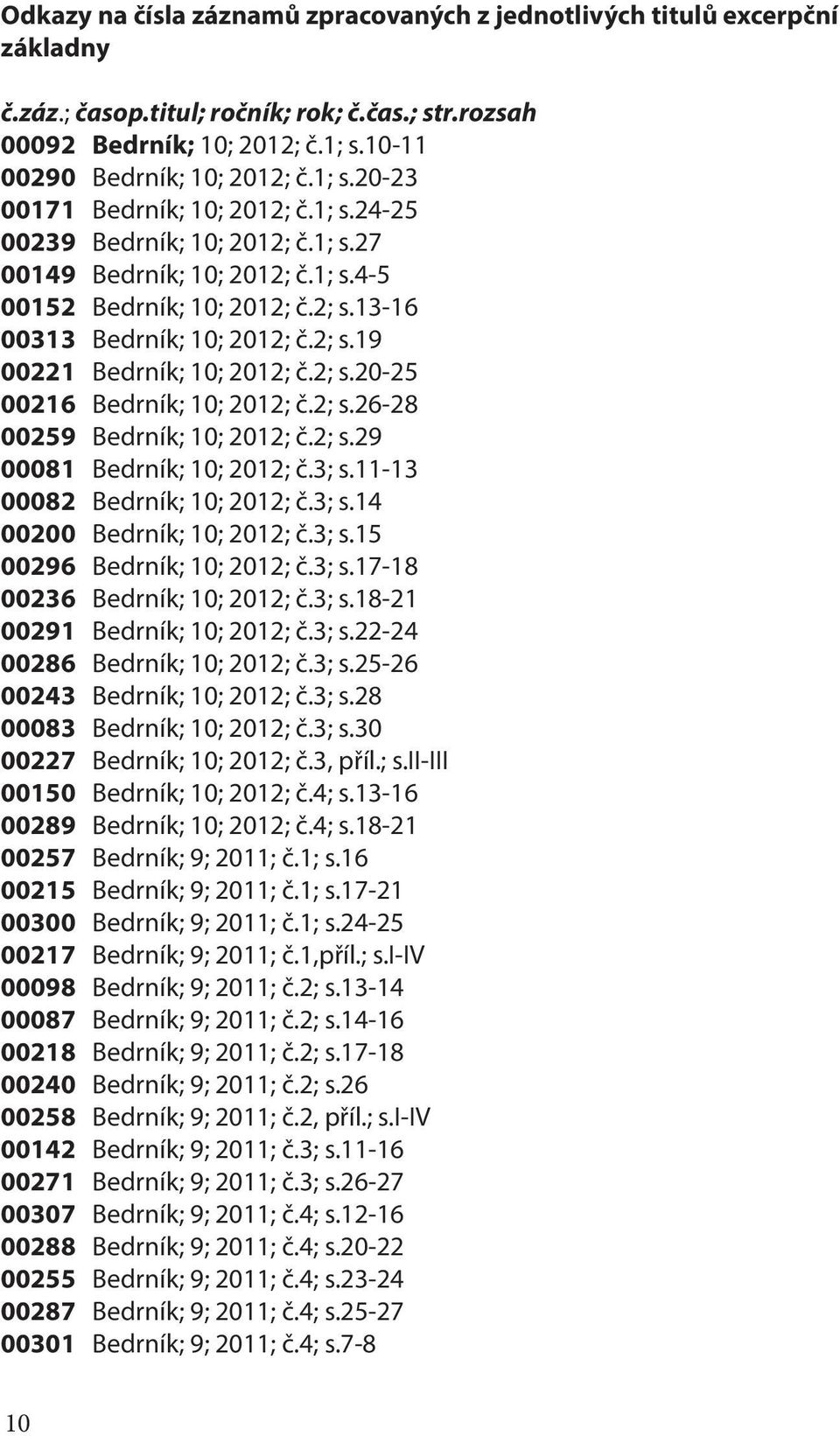 2; s.20-25 00216 Bedrník; 10; 2012; č.2; s.26-28 00259 Bedrník; 10; 2012; č.2; s.29 00081 Bedrník; 10; 2012; č.3; s.11-13 00082 Bedrník; 10; 2012; č.3; s.14 00200 Bedrník; 10; 2012; č.3; s.15 00296 Bedrník; 10; 2012; č.