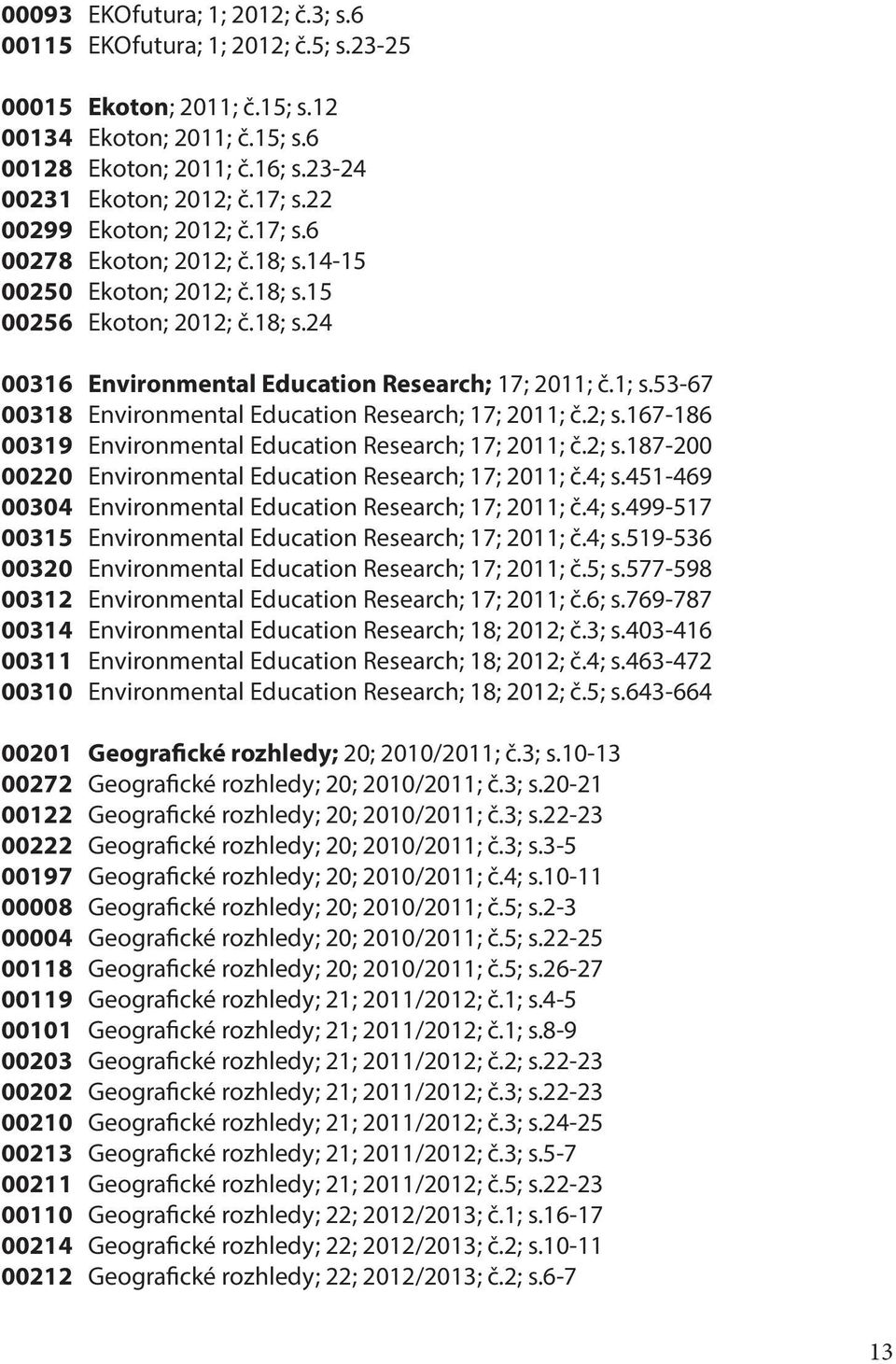 53-67 00318 Environmental Education Research; 17; 2011; č.2; s.167-186 00319 Environmental Education Research; 17; 2011; č.2; s.187-200 00220 Environmental Education Research; 17; 2011; č.4; s.