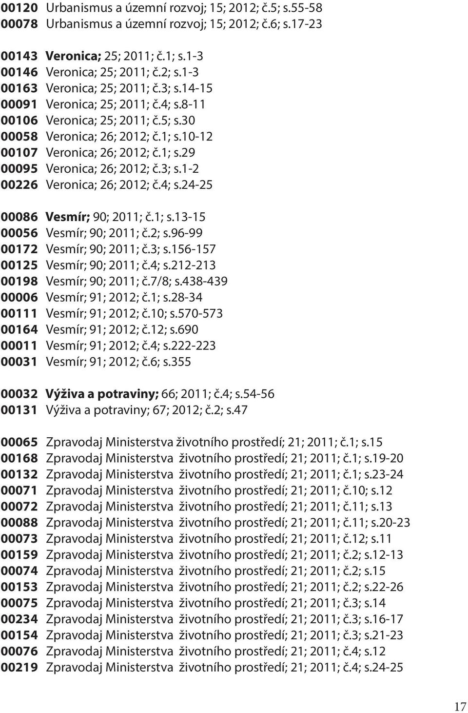 3; s.1-2 00226 Veronica; 26; 2012; č.4; s.24-25 00086 Vesmír; 90; 2011; č.1; s.13-15 00056 Vesmír; 90; 2011; č.2; s.96-99 00172 Vesmír; 90; 2011; č.3; s.156-157 00125 Vesmír; 90; 2011; č.4; s.212-213 00198 Vesmír; 90; 2011; č.