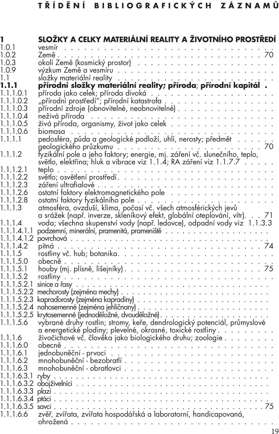 .................. 1.1.1.0.2 přírodní prostředí ; přírodní katastrofa................. 1.1.1.0.3 přírodní zdroje (obnovitelné, neobnovitelné)............... 1.1.1.0.4 neživá příroda............................ 1.1.1.0.5 živá příroda, organismy, život jako celek.