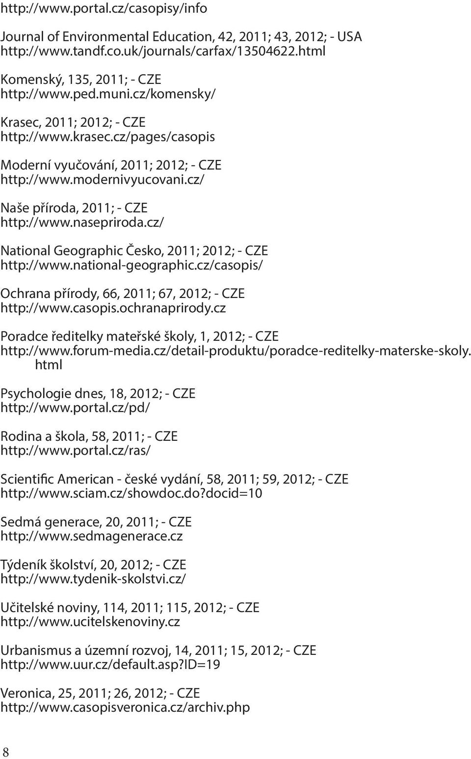 cz/ National Geographic Česko, 2011; 2012; - CZE http://www.national-geographic.cz/casopis/ Ochrana přírody, 66, 2011; 67, 2012; - CZE http://www.casopis.ochranaprirody.