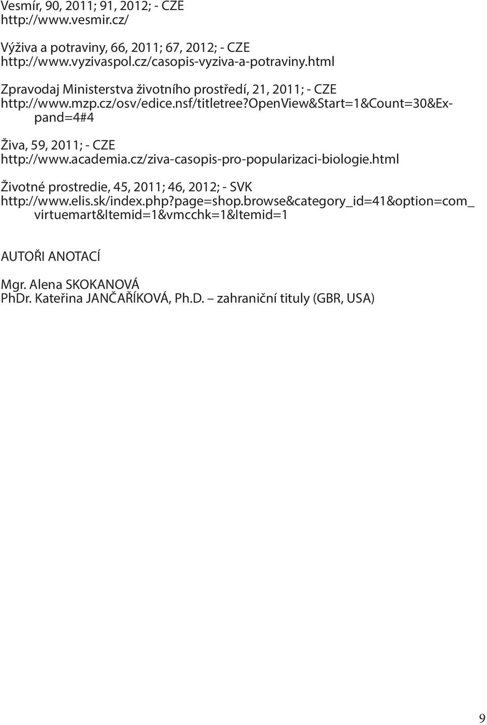 openview&start=1&count=30&expand=4#4 Živa, 59, 2011; - CZE http://www.academia.cz/ziva-casopis-pro-popularizaci-biologie.