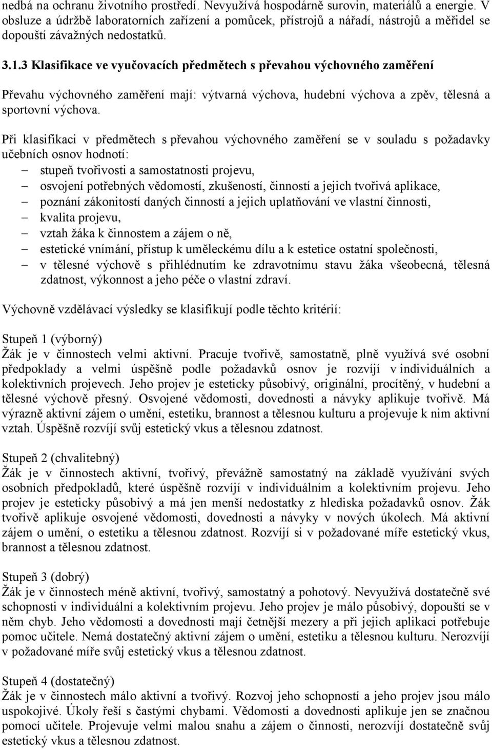 3 Klasifikace ve vyučovacích předmětech s převahou výchovného zaměření Převahu výchovného zaměření mají: výtvarná výchova, hudební výchova a zpěv, tělesná a sportovní výchova.