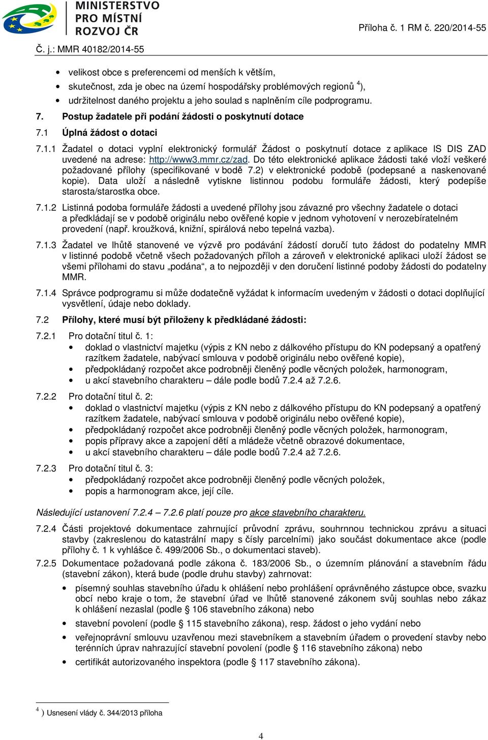 mmr.cz/zad. Do této elektronické aplikace žádosti také vloží veškeré požadované přílohy (specifikované v bodě 7.2) v elektronické podobě (podepsané a naskenované kopie).