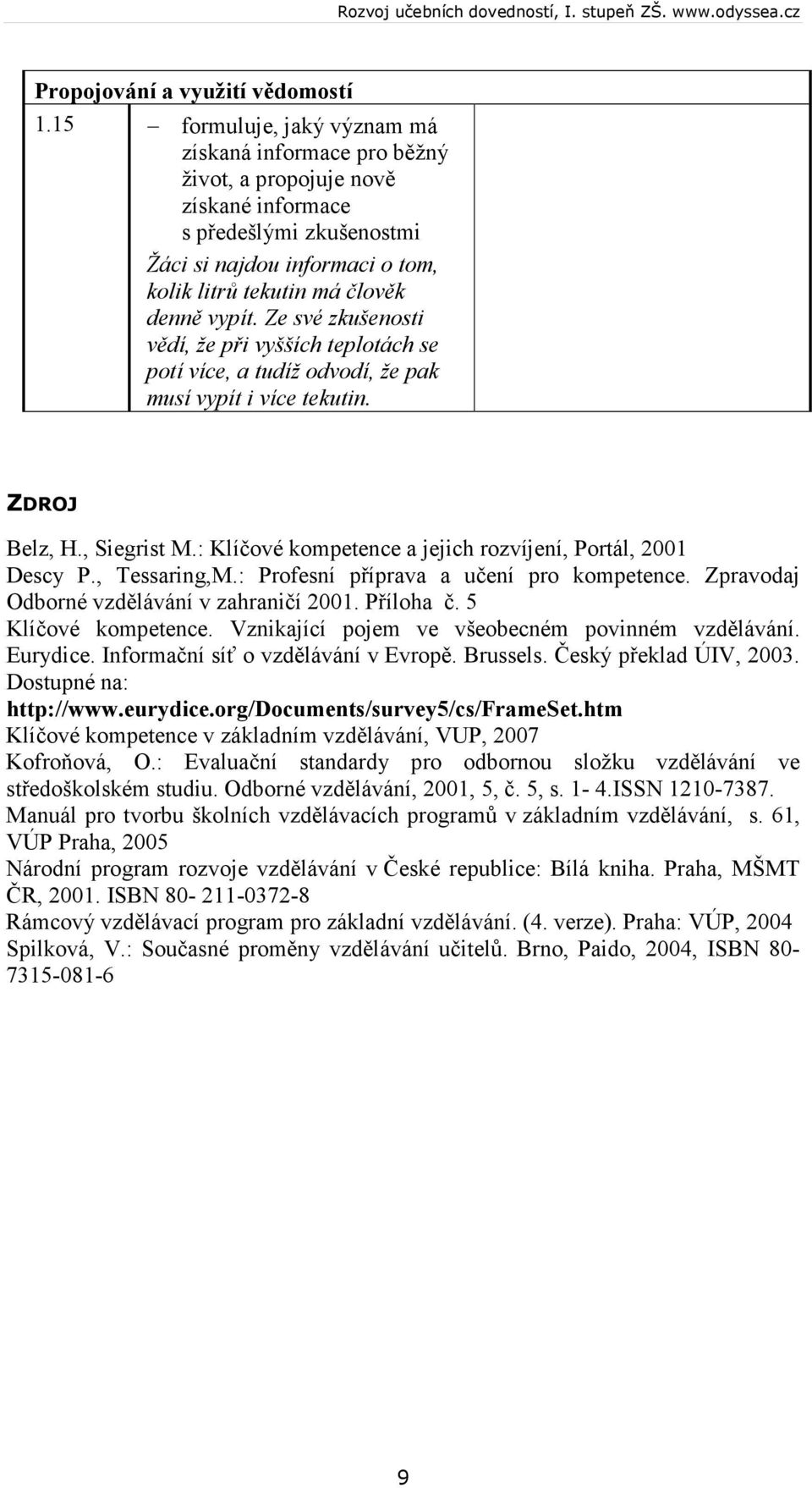 Ze své zkušenosti vědí, že při vyšších teplotách se potí více, a tudíž odvodí, že pak musí vypít i více tekutin. ZDROJ Belz, H., Siegrist M.