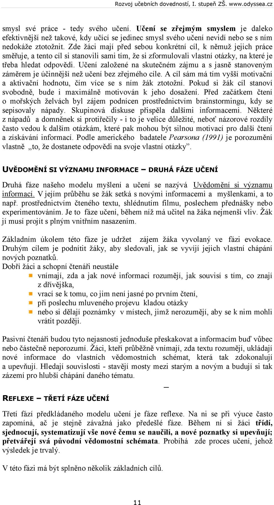 Učení založené na skutečném zájmu a s jasně stanoveným záměrem je účinnější než učení bez zřejmého cíle. A cíl sám má tím vyšší motivační a aktivační hodnotu, čím více se s ním žák ztotožní.