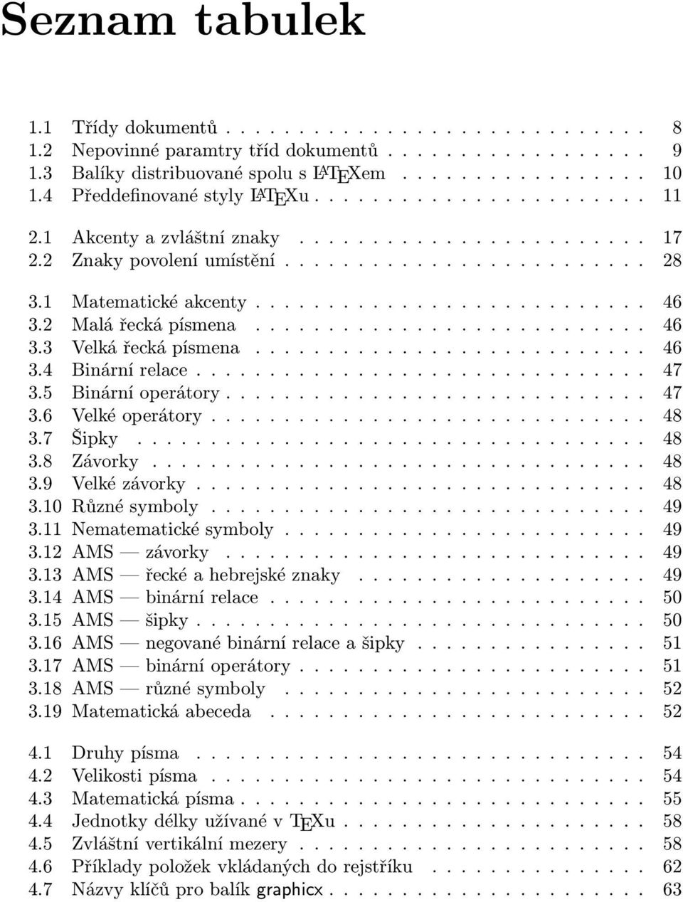 2 Malá řecká písmena........................... 46 3.3 Velká řecká písmena........................... 46 3.4 Binární relace............................... 47 3.5 Binární operátory............................. 47 3.6 Velké operátory.