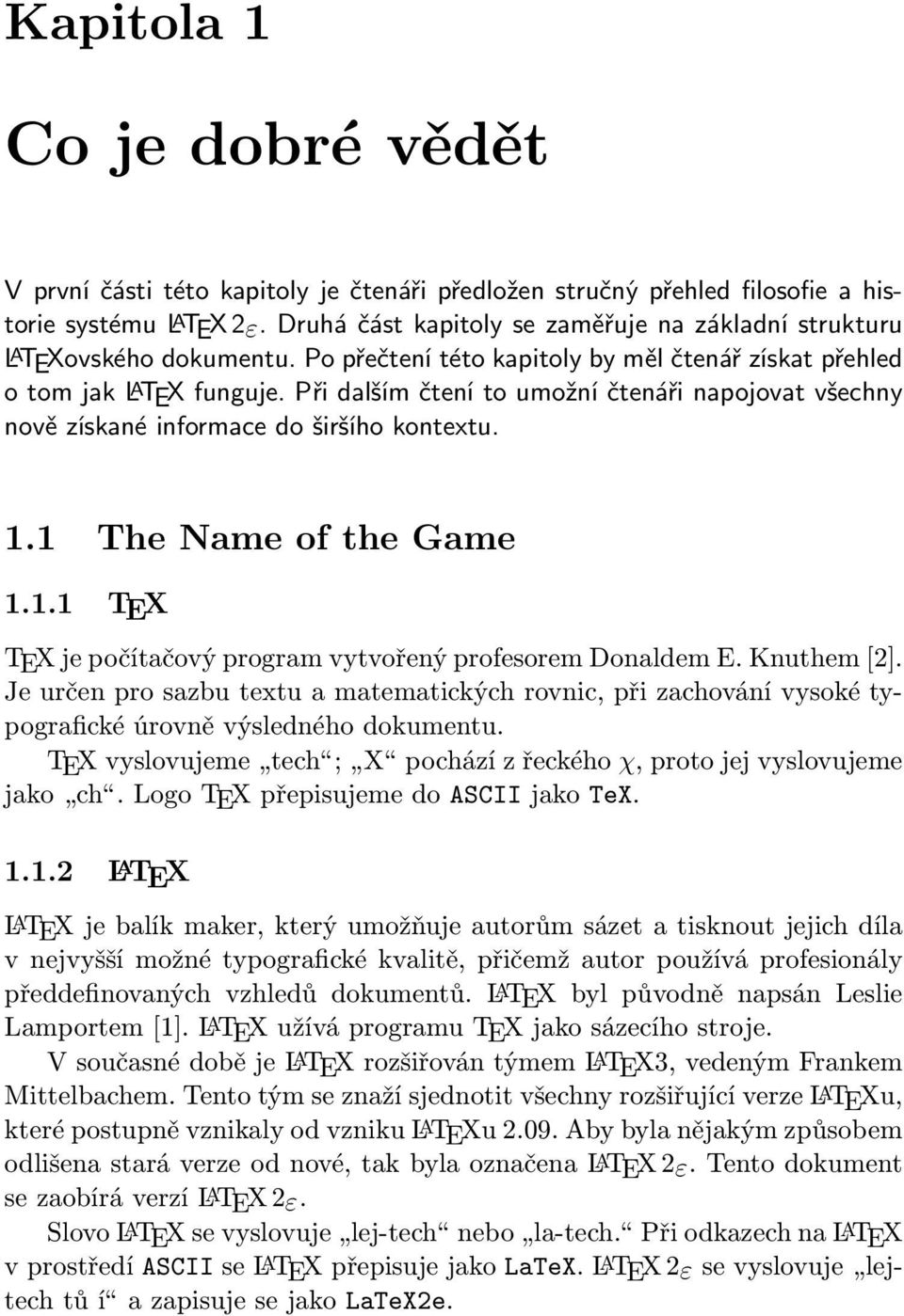 Při dalším čtení to umožní čtenáři napojovat všechny nově získané informace do širšího kontextu. 1.1 The Name of the Game 1.1.1 TEX TEX je počítačový program vytvořený profesorem Donaldem E.