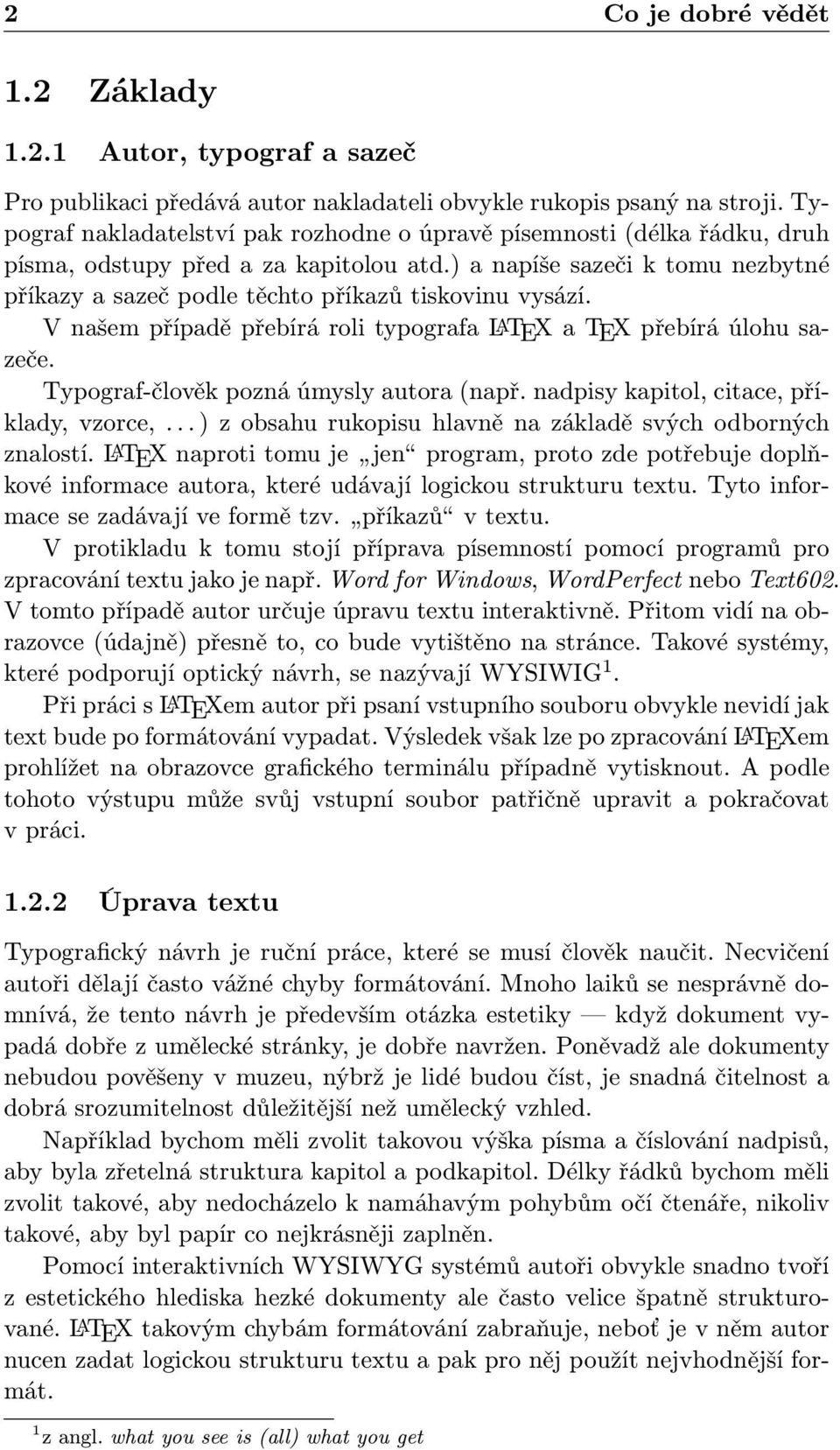 ) a napíše sazeči k tomu nezbytné příkazy a sazeč podle těchto příkazů tiskovinu vysází. V našem případě přebírá roli typografa LATEX a TEX přebírá úlohu sazeče.