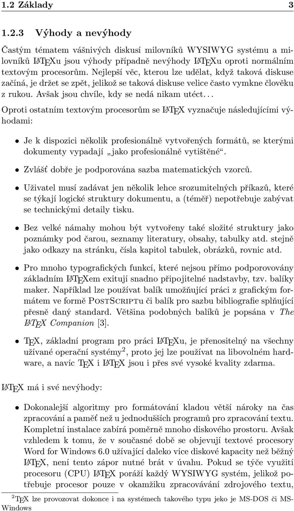 .. Oproti ostatním textovým procesorům se LATEX vyznačuje následujícími výhodami: Je k dispozici několik profesionálně vytvořených formátů, se kterými dokumenty vypadají jako profesionálně vytištěné.