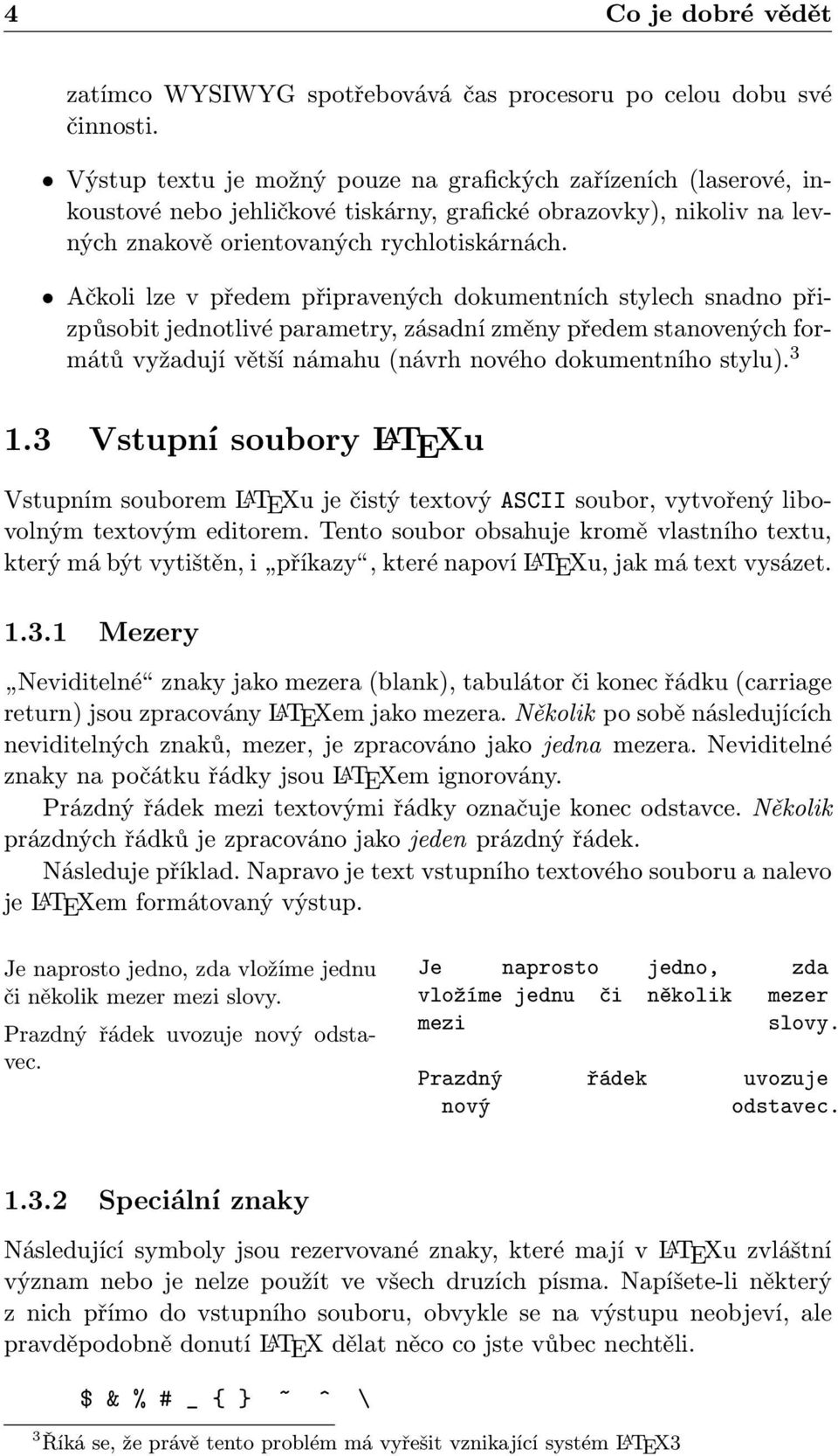 Ačkoli lze v předem připravených dokumentních stylech snadno přizpůsobit jednotlivé parametry, zásadní změny předem stanovených formátů vyžadují větší námahu (návrh nového dokumentního stylu). 3 1.