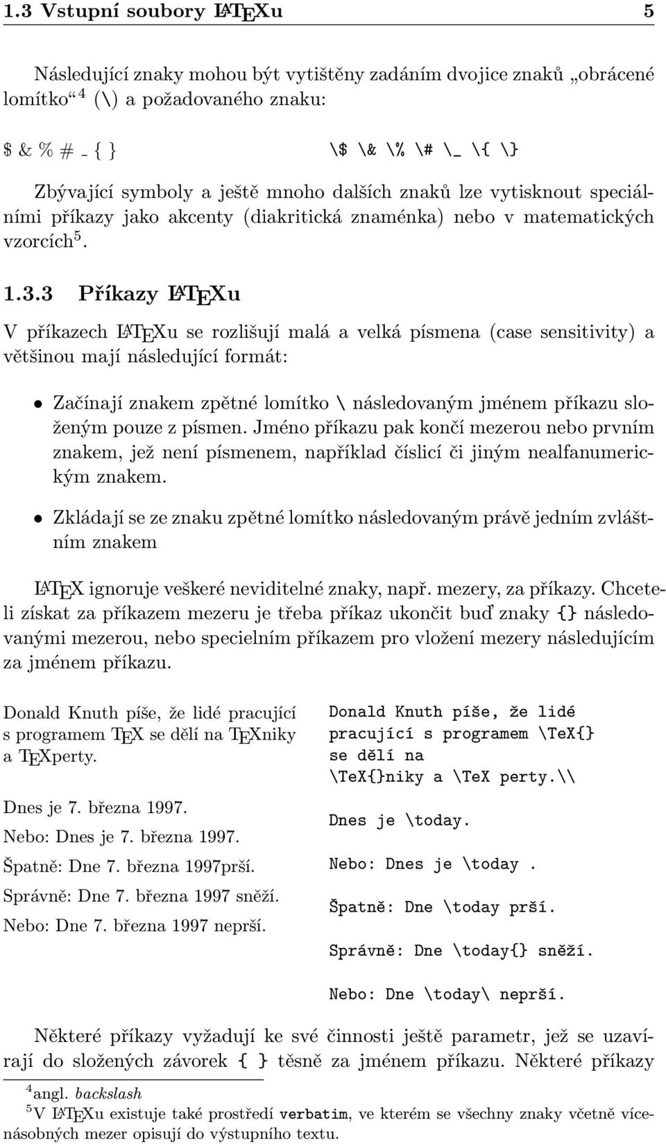 3 Příkazy L A TEXu V příkazech LATEXu se rozlišují malá a velká písmena (case sensitivity) a většinou mají následující formát: Začínají znakem zpětné lomítko \ následovaným jménem příkazu složeným