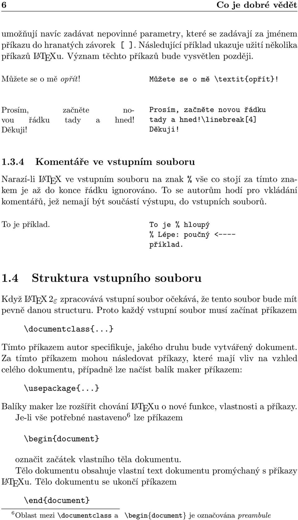 1.3.4 Komentáře ve vstupním souboru Narazí-li LATEX ve vstupním souboru na znak % vše co stojí za tímto znakem je až do konce řádku ignorováno.