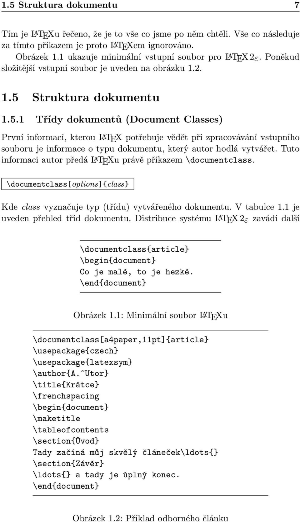 Struktura dokumentu 1.5.1 Třídy dokumentů (Document Classes) První informací, kterou LATEX potřebuje vědět při zpracovávání vstupního souboru je informace o typu dokumentu, který autor hodlá vytvářet.