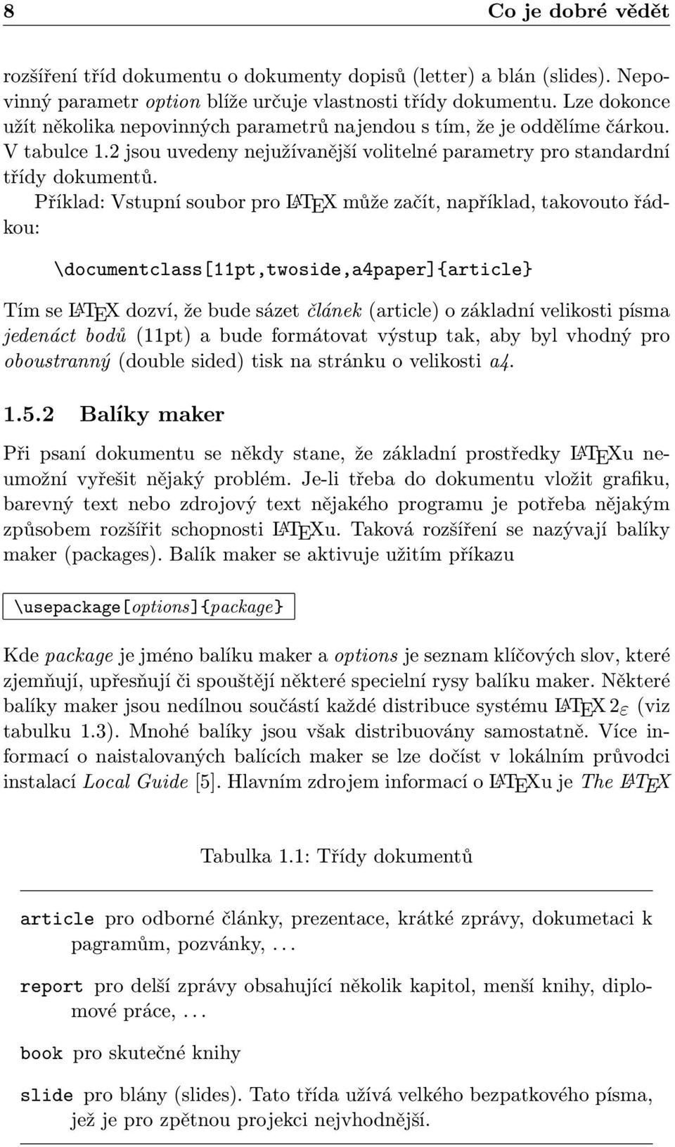 Příklad: Vstupní soubor pro LATEX může začít, například, takovouto řádkou: \documentclass[11pt,twoside,a4paper]{article} Tím se LATEX dozví, že bude sázet článek (article) o základní velikosti písma