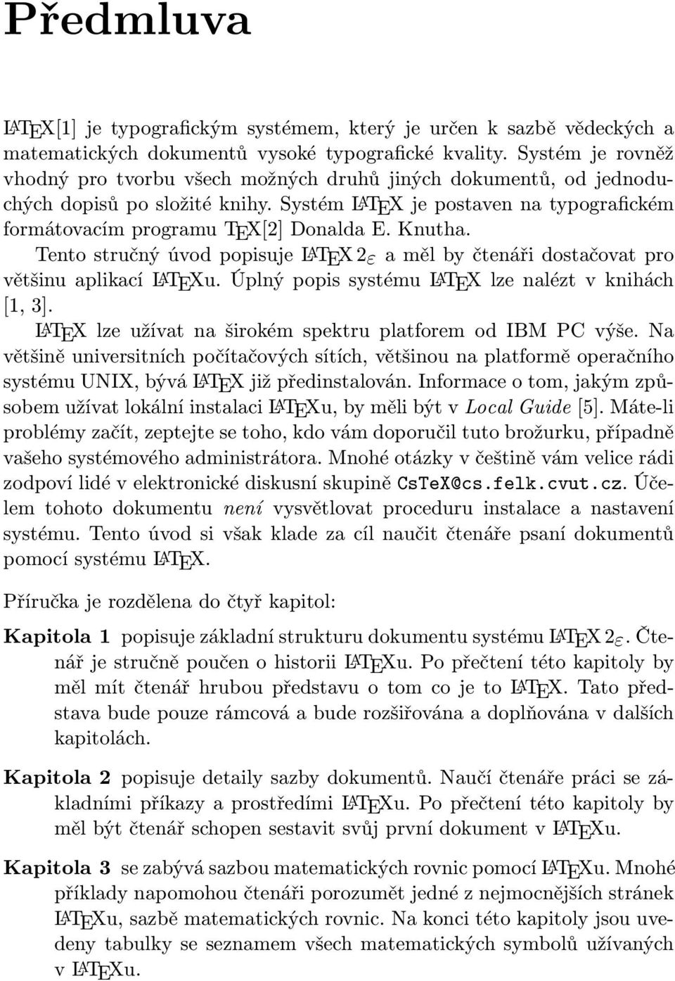 Knutha. Tento stručný úvod popisuje LATEX 2ε a měl by čtenáři dostačovat pro většinu aplikací LATEXu. Úplný popis systému LATEX lze nalézt v knihách [1, 3].