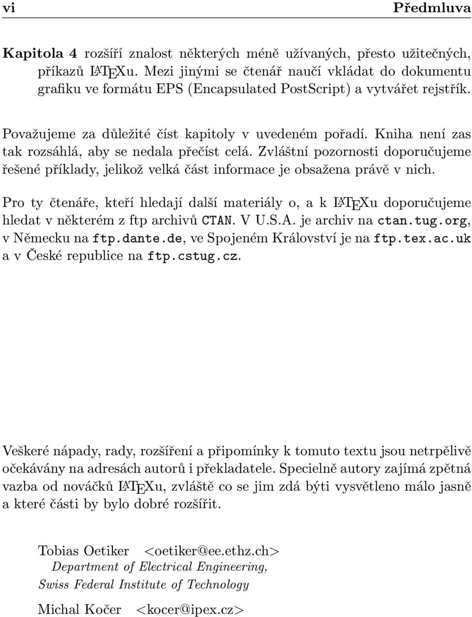 Kniha není zas tak rozsáhlá, aby se nedala přečíst celá. Zvláštní pozornosti doporučujeme řešené příklady, jelikož velká část informace je obsažena právě v nich.