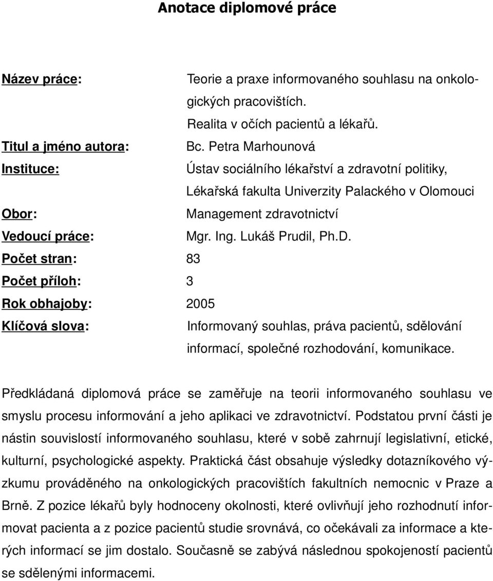 D. Počet stran: 83 Počet příloh: 3 Rok obhajoby: 2005 Klíčová slova: Informovaný souhlas, práva pacientů, sdělování informací, společné rozhodování, komunikace.