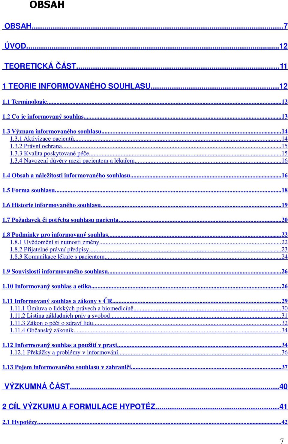 6 Historie informovaného souhlasu... 19 1.7 Požadavek či potřeba souhlasu pacienta...20 1.8 Podmínky pro informovaný souhlas...22 1.8.1 Uvědomění si nutnosti změny...22 1.8.2 Přijatelné právní předpisy.