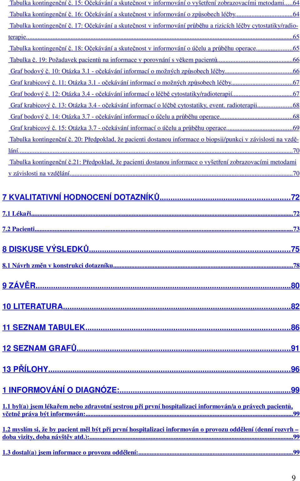 18: Očekávání a skutečnost v informování o účelu a průběhu operace.... 65 Tabulka č. 19: Požadavek pacientů na informace v porovnání s věkem pacientů....66 Graf bodový č. 10: Otázka 3.