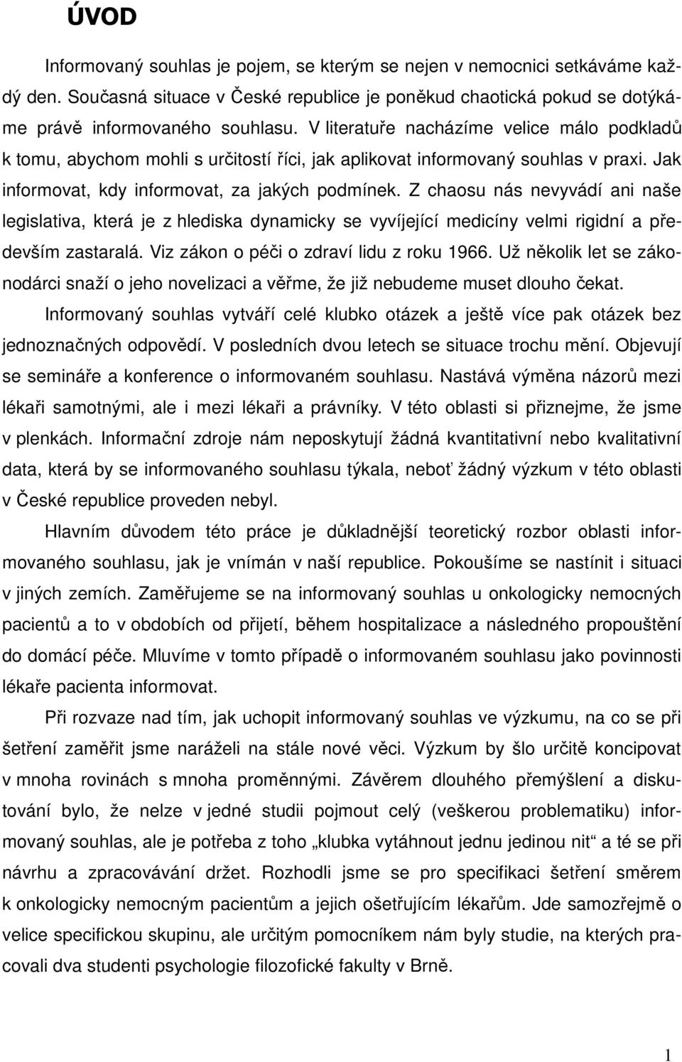 Z chaosu nás nevyvádí ani naše legislativa, která je z hlediska dynamicky se vyvíjející medicíny velmi rigidní a především zastaralá. Viz zákon o péči o zdraví lidu z roku 1966.