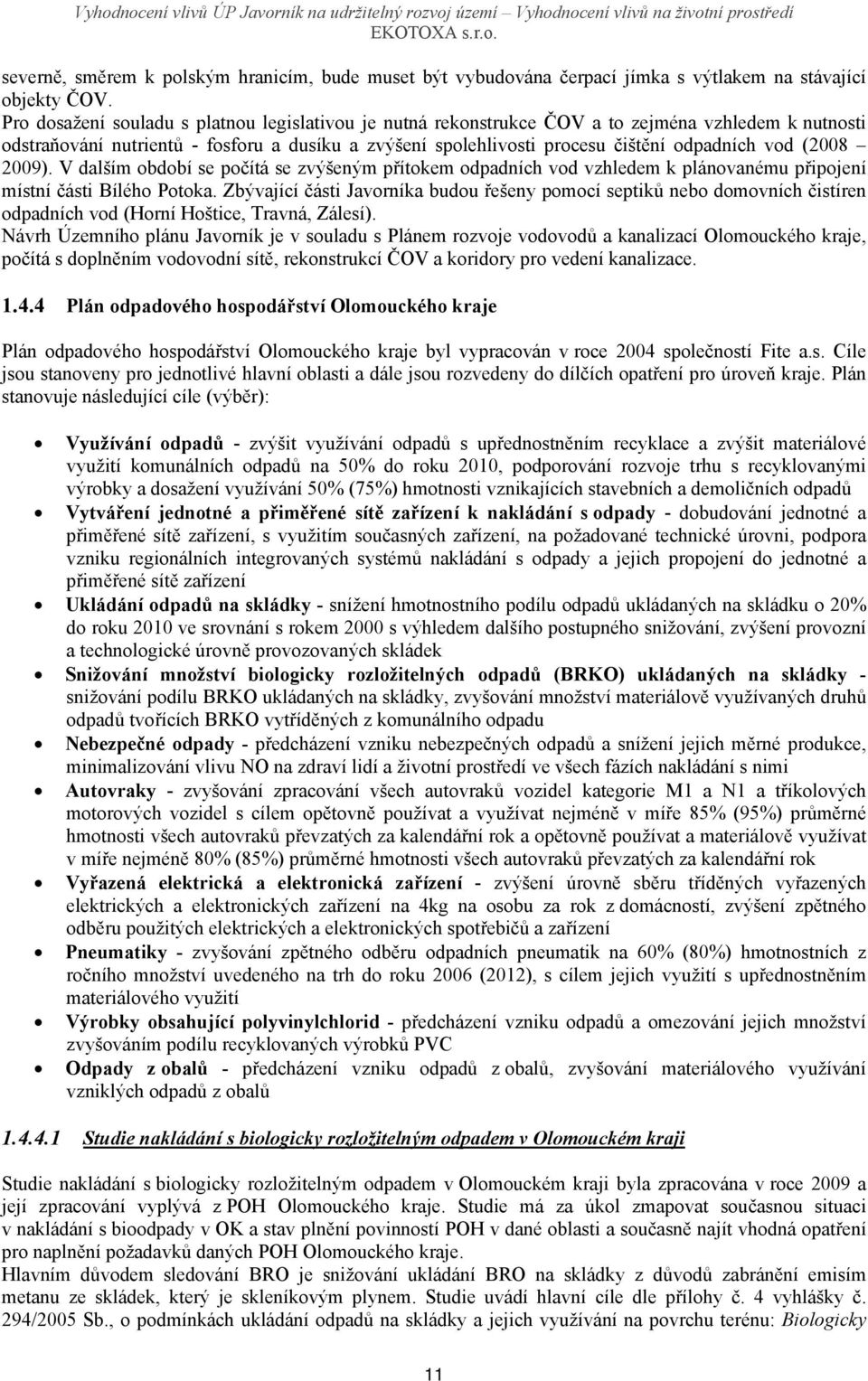 (2008 2009). V dalším období se počítá se zvýšeným přítokem odpadních vod vzhledem k plánovanému připojení místní části Bílého Potoka.