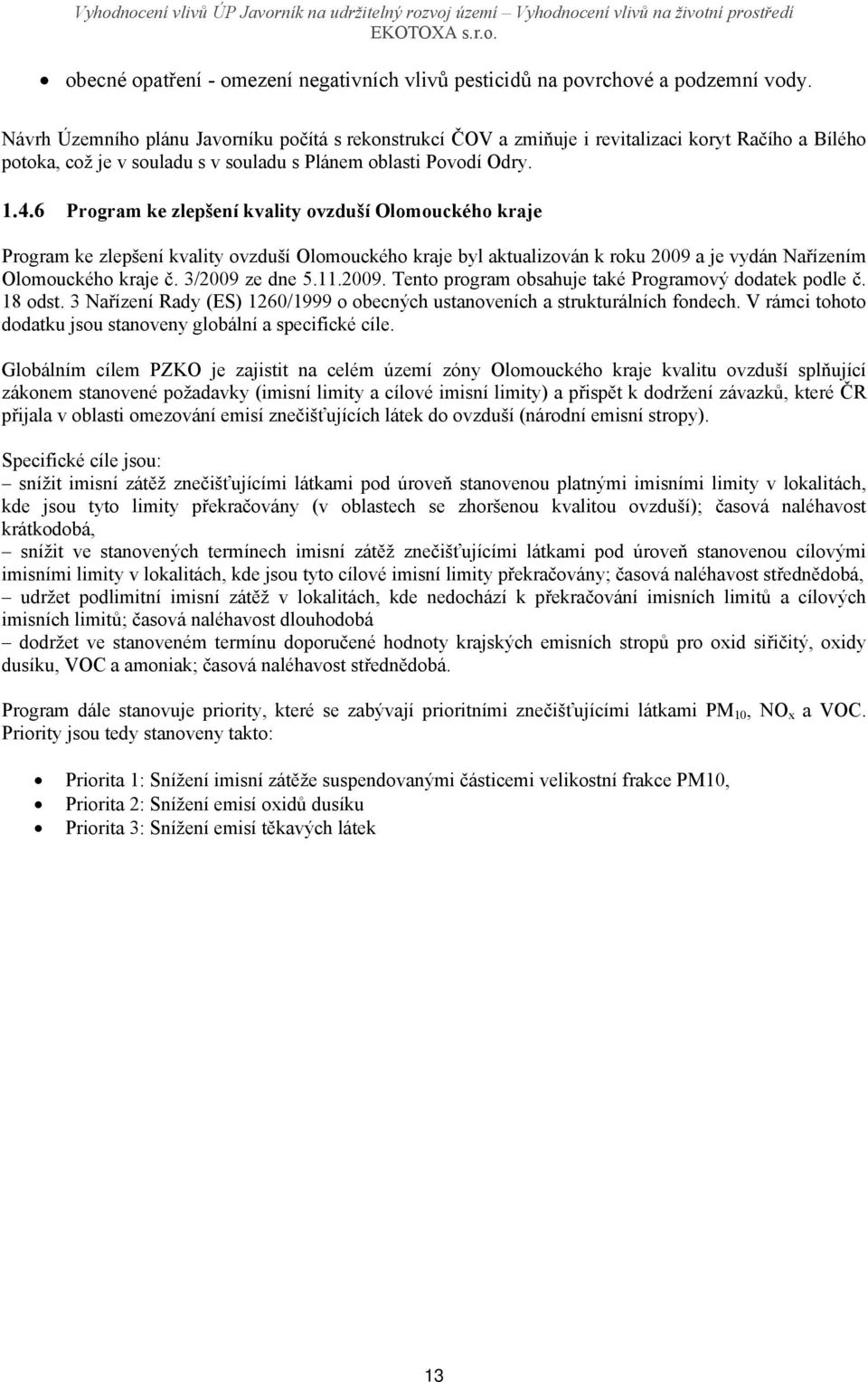 6 Program ke zlepšení kvality ovzduší Olomouckého kraje Program ke zlepšení kvality ovzduší Olomouckého kraje byl aktualizován k roku 2009 a je vydán Nařízením Olomouckého kraje č. 3/2009 ze dne 5.11.