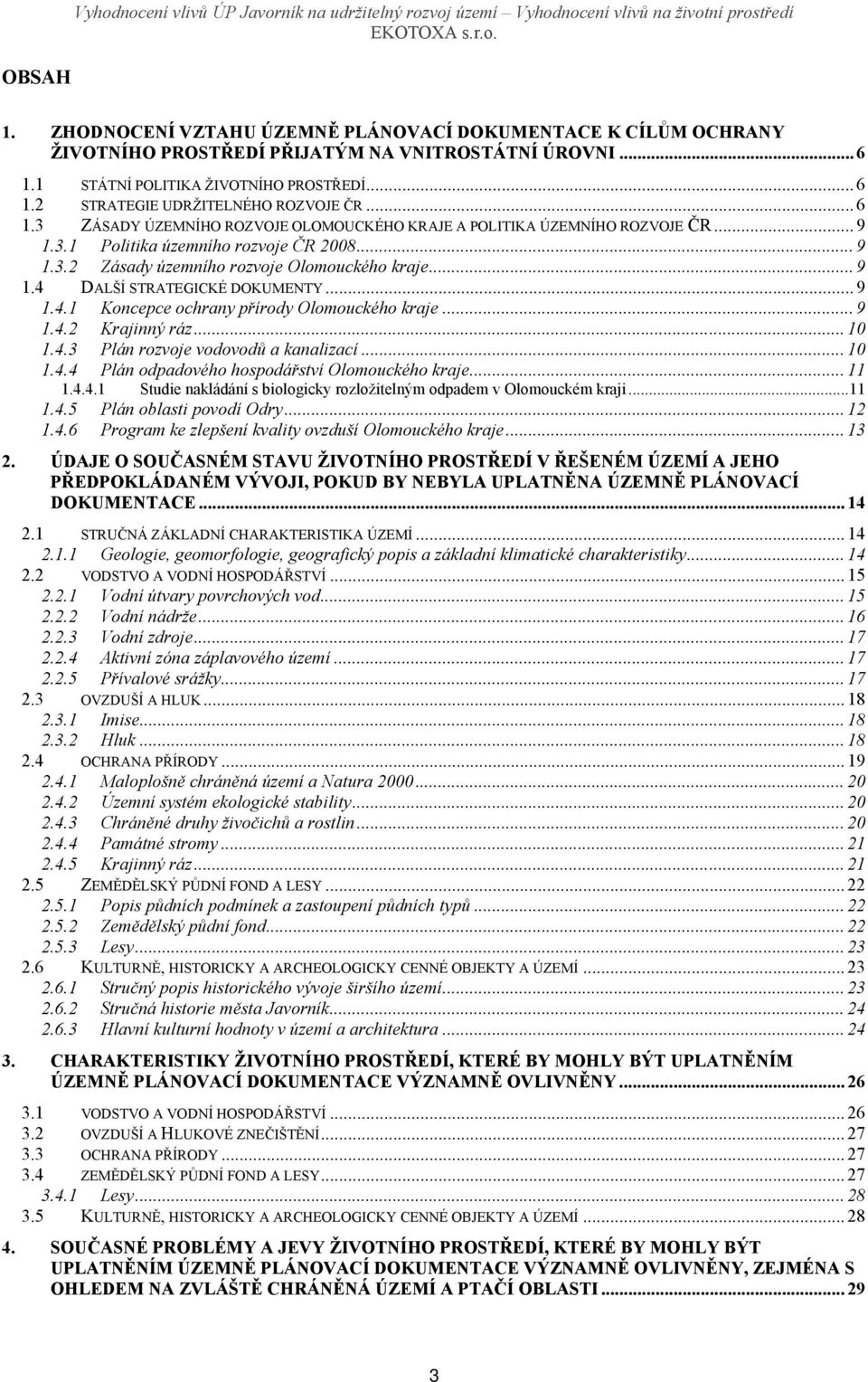 .. 9 1.4.1 Koncepce ochrany přírody Olomouckého kraje... 9 1.4.2 Krajinný ráz... 10 1.4.3 Plán rozvoje vodovodů a kanalizací... 10 1.4.4 Plán odpadového hospodářství Olomouckého kraje... 11 1.4.4.1 Studie nakládání s biologicky rozložitelným odpadem v Olomouckém kraji.