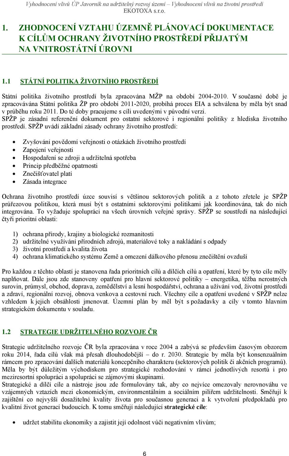 V současné době je zpracovávána Státní politika ŽP pro období 2011-2020, probíhá proces EIA a schválena by měla být snad v průběhu roku 2011. Do té doby pracujeme s cíli uvedenými v původní verzi.