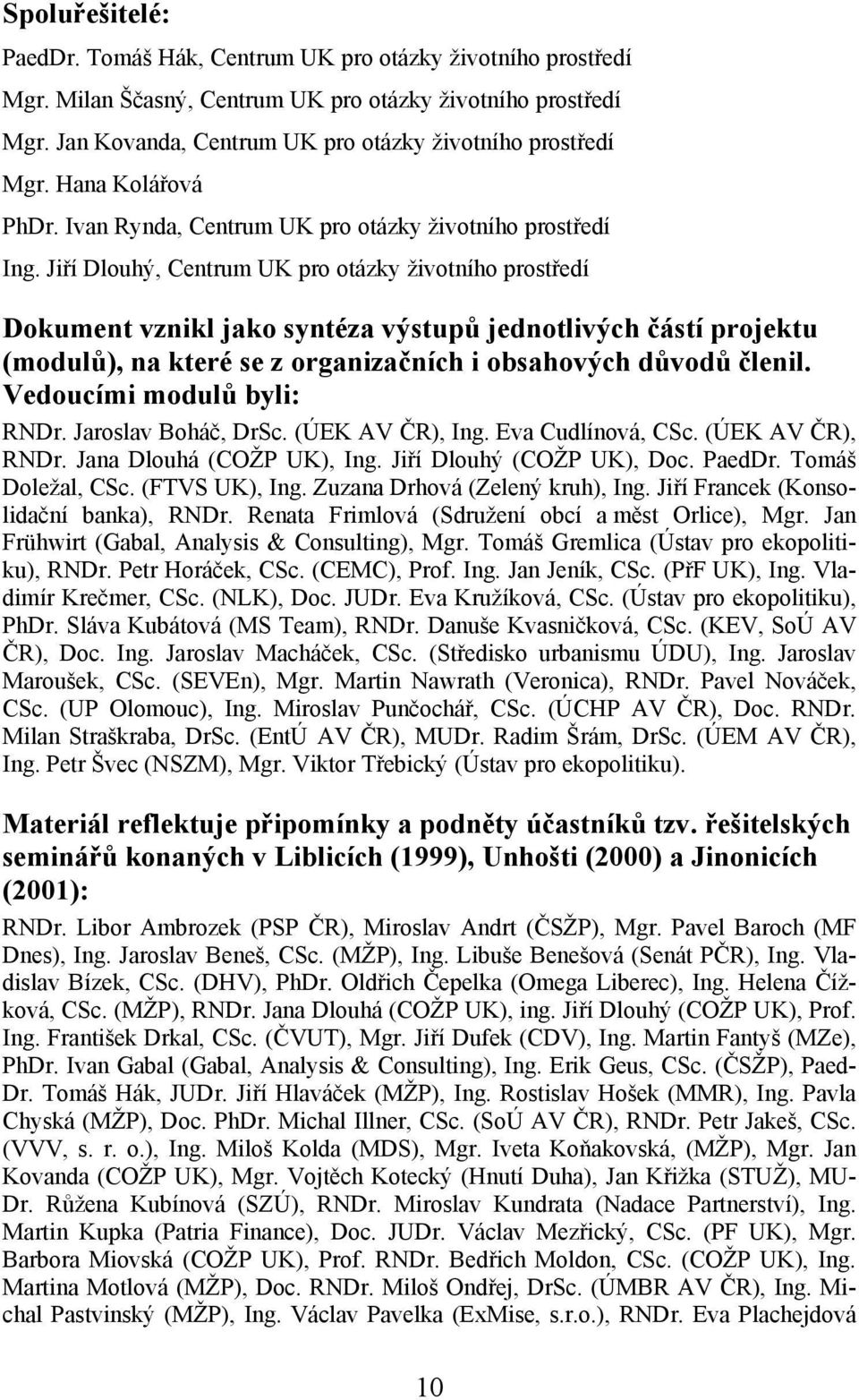 Jiří Dlouhý, Centrum UK pro otázky životního prostředí Dokument vznikl jako syntéza výstupů jednotlivých částí projektu (modulů), na které se z organizačních i obsahových důvodů členil.