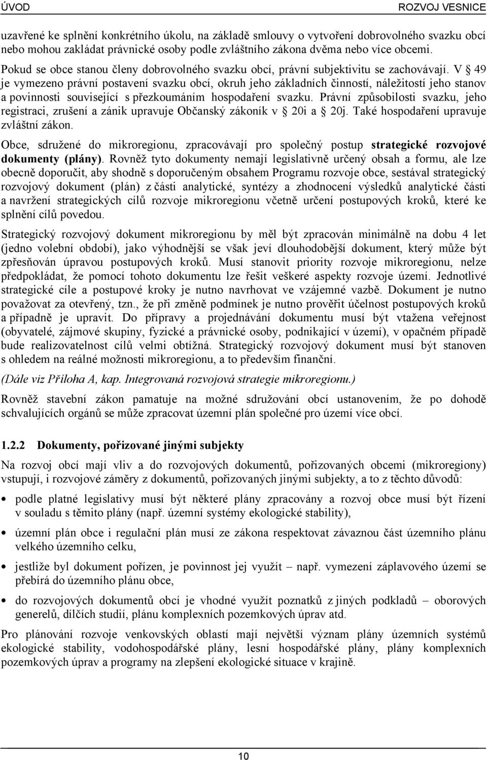 V 49 je vymezeno právní postavení svazku obcí, okruh jeho základních činností, náležitostí jeho stanov a povinnosti související s přezkoumáním hospodaření svazku.