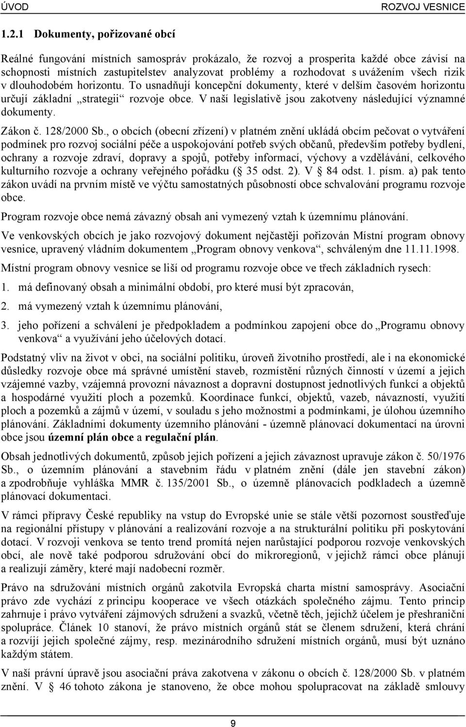 všech rizik v dlouhodobém horizontu. To usnadňují koncepční dokumenty, které v delším časovém horizontu určují základní strategii rozvoje obce.