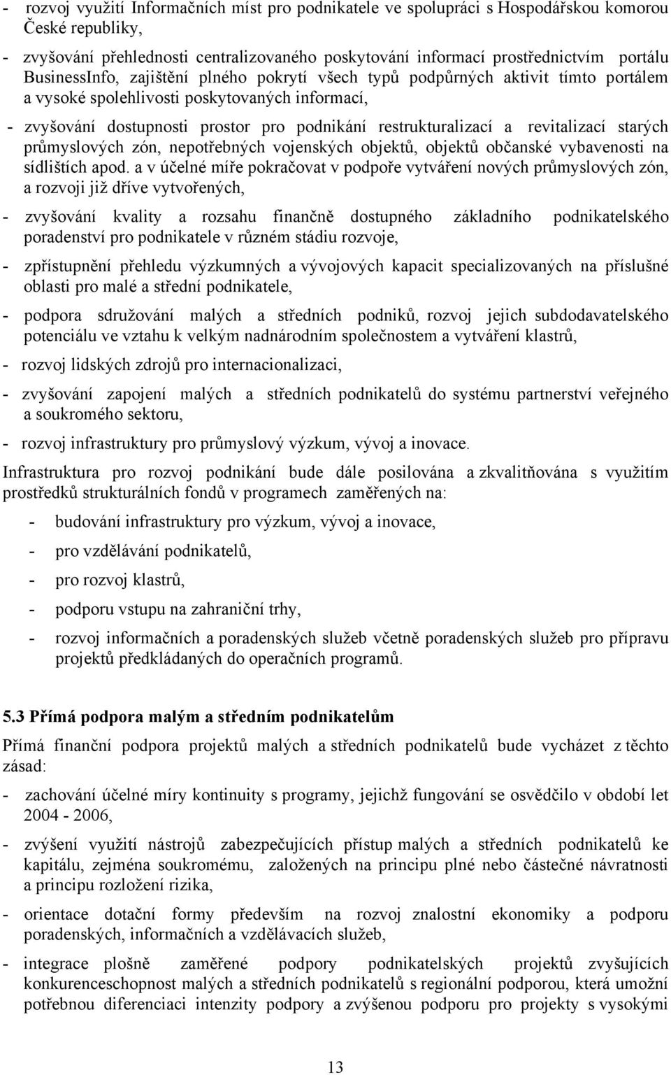 revitalizací starých průmyslových zón, nepotřebných vojenských objektů, objektů občanské vybavenosti na sídlištích apod.