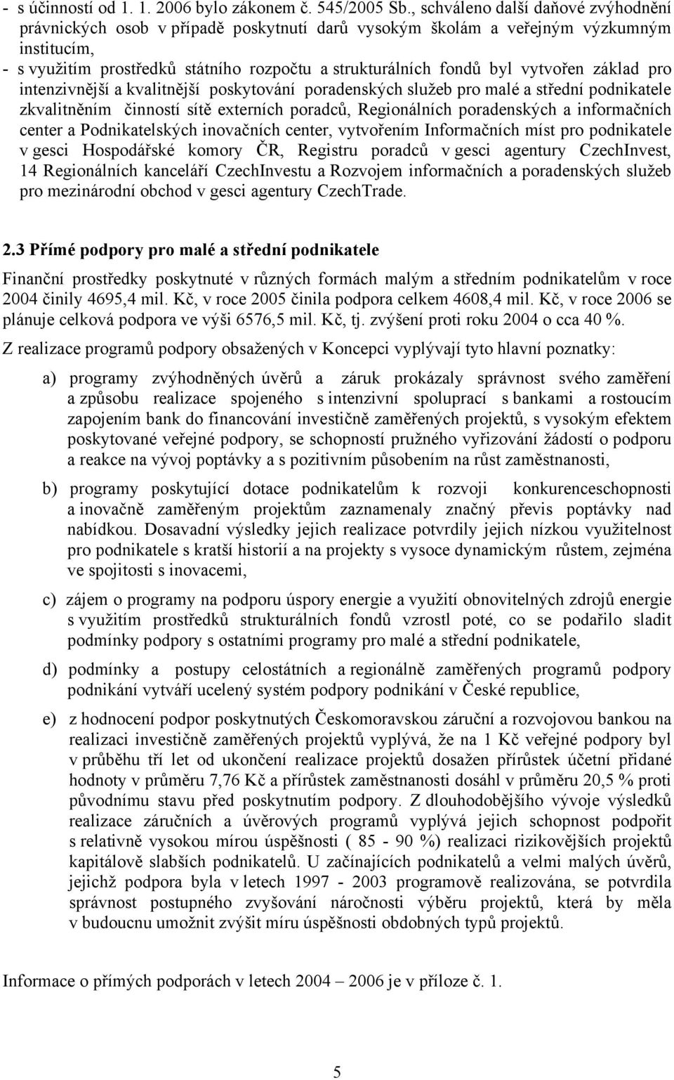 vytvořen základ pro intenzivnější a kvalitnější poskytování poradenských služeb pro malé a střední podnikatele zkvalitněním činností sítě externích poradců, Regionálních poradenských a informačních