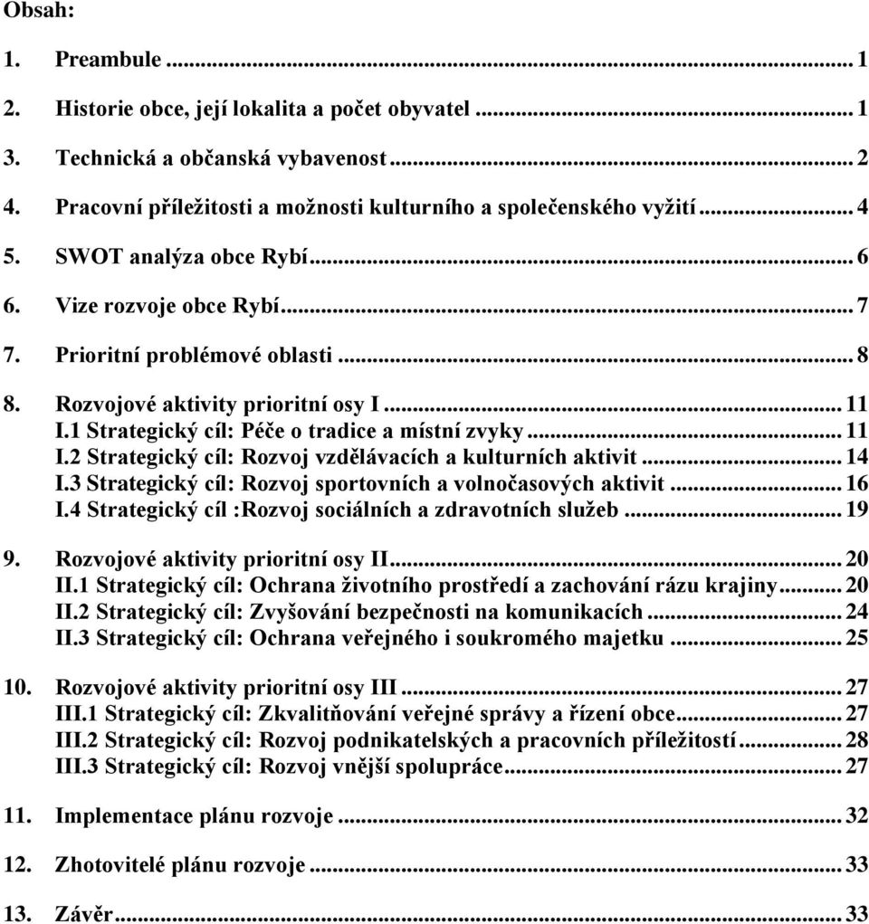 1 Strategický cíl: Péče o tradice a místní zvyky... 11 I.2 Strategický cíl: Rozvoj vzdělávacích a kulturních aktivit... 14 I.3 Strategický cíl: Rozvoj sportovních a volnočasových aktivit... 16 I.