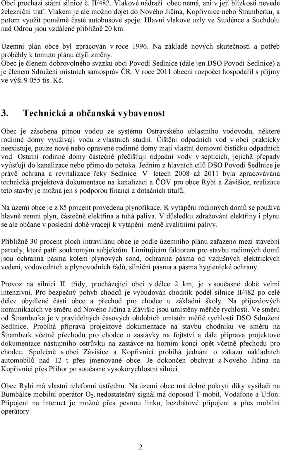 Hlavní vlakové uzly ve Studénce a Suchdolu nad Odrou jsou vzdálené přibližně 20 km. Územní plán obce byl zpracován v roce 1996.