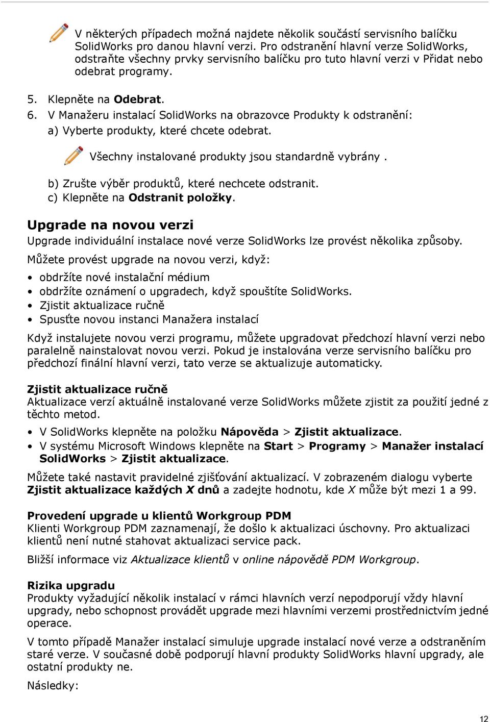 V Manažeru instalací SolidWorks na obrazovce Produkty k odstranění: a) Vyberte produkty, které chcete odebrat. Všechny instalované produkty jsou standardně vybrány.