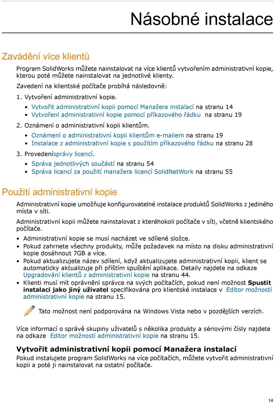 Vytvořit administrativní kopii pomocí Manažera instalací na stranu 14 Vytvoření administrativní kopie pomocí příkazového řádku na stranu 19 2. Oznámení o administrativní kopii klientům.