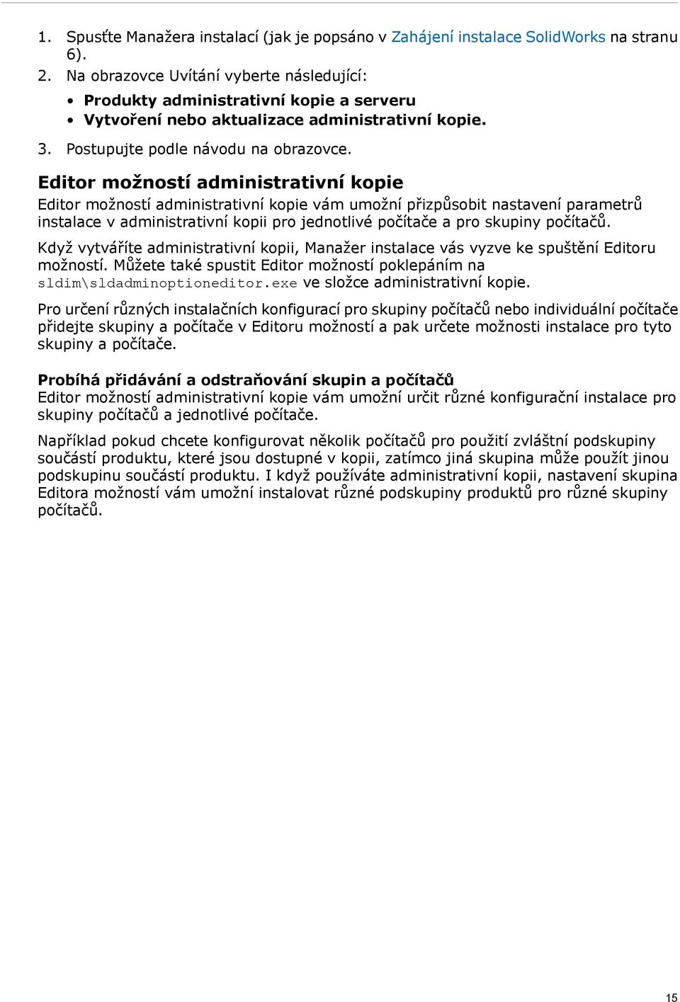 Editor možností administrativní kopie Editor možností administrativní kopie vám umožní přizpůsobit nastavení parametrů instalace v administrativní kopii pro jednotlivé počítače a pro skupiny počítačů.