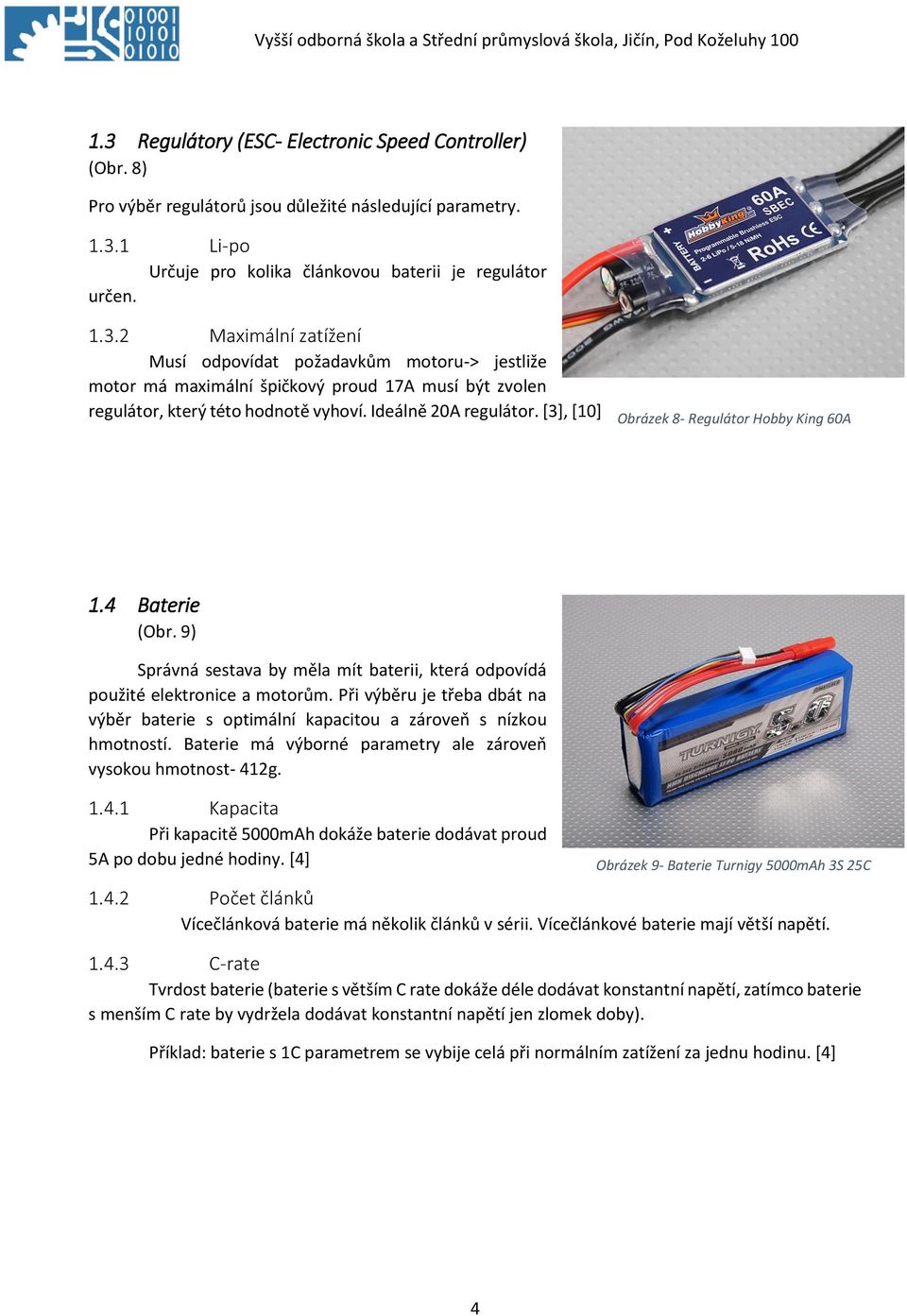 Při výběru je třeba dbát na výběr baterie s optimální kapacitou a zároveň s nízkou hmotností. Baterie má výborné parametry ale zároveň vysokou hmotnost- 41