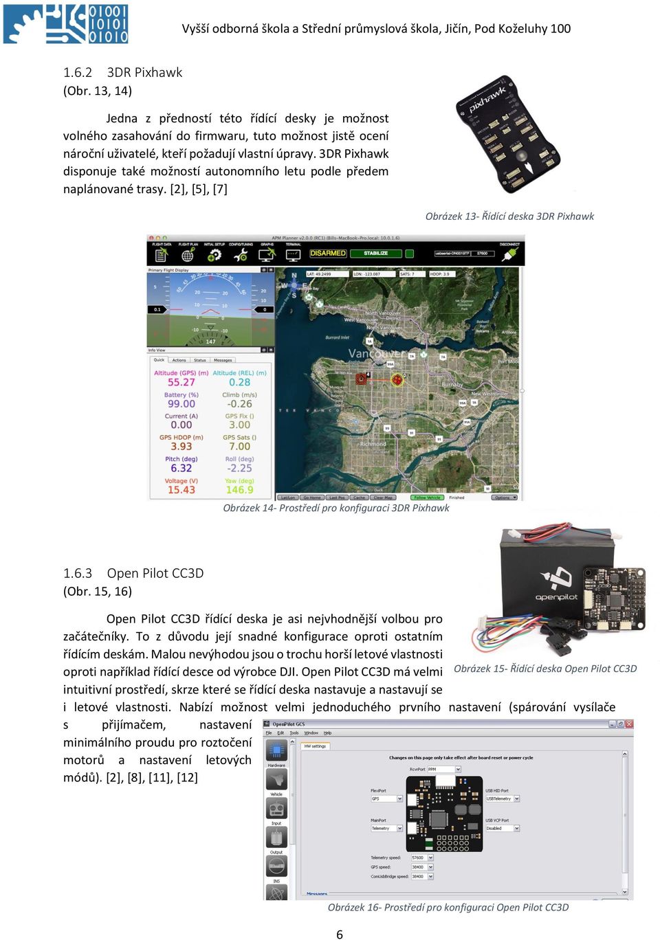 3 Open Pilot CC3D (Obr. 15, 16) Open Pilot CC3D řídící deska je asi nejvhodnější volbou pro začátečníky. To z důvodu její snadné konfigurace oproti ostatním řídícím deskám.