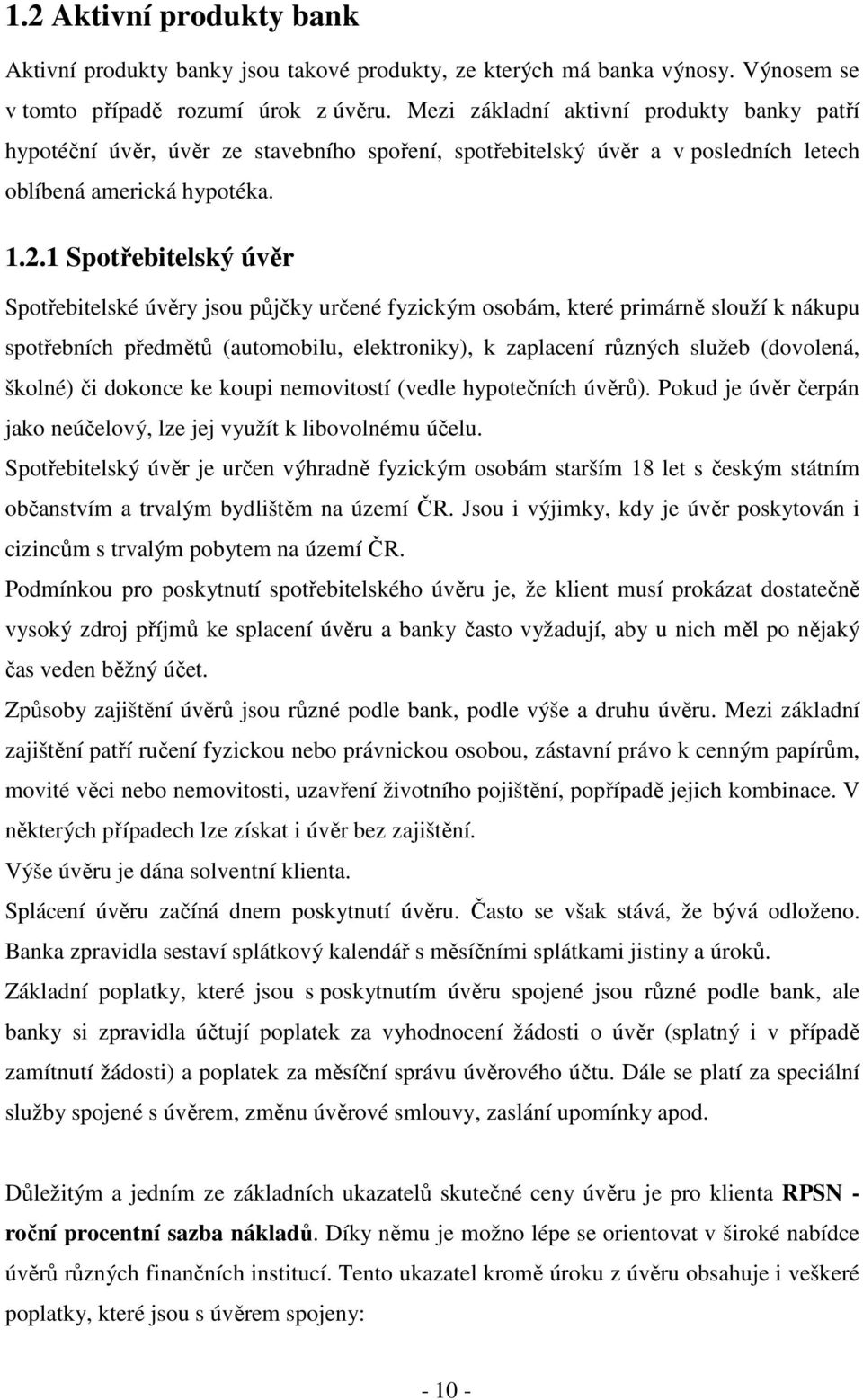 1 Spotřebitelský úvěr Spotřebitelské úvěry jsou půjčky určené fyzickým osobám, které primárně slouží k nákupu spotřebních předmětů (automobilu, elektroniky), k zaplacení různých služeb (dovolená,