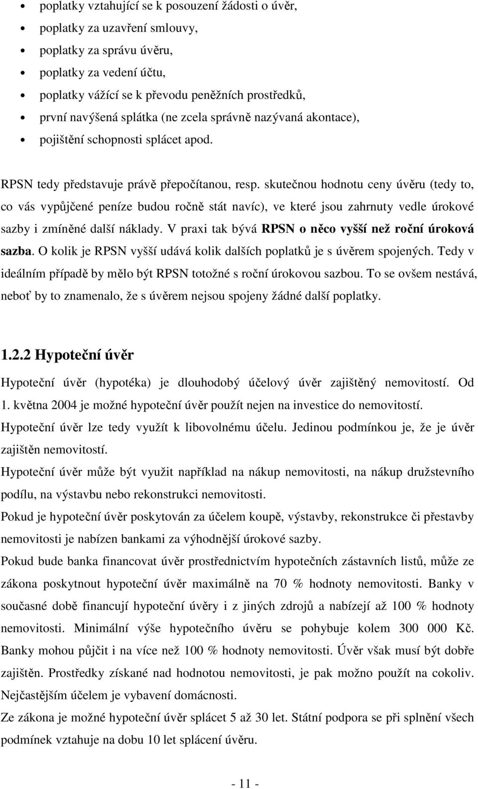 skutečnou hodnotu ceny úvěru (tedy to, co vás vypůjčené peníze budou ročně stát navíc), ve které jsou zahrnuty vedle úrokové sazby i zmíněné další náklady.