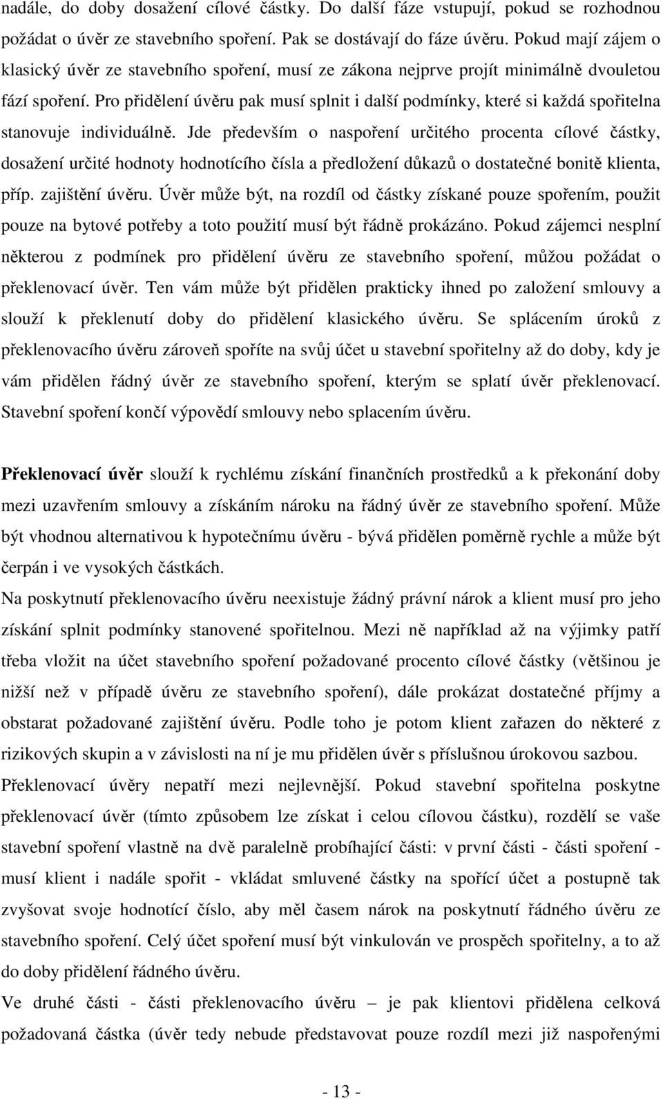 Pro přidělení úvěru pak musí splnit i další podmínky, které si každá spořitelna stanovuje individuálně.