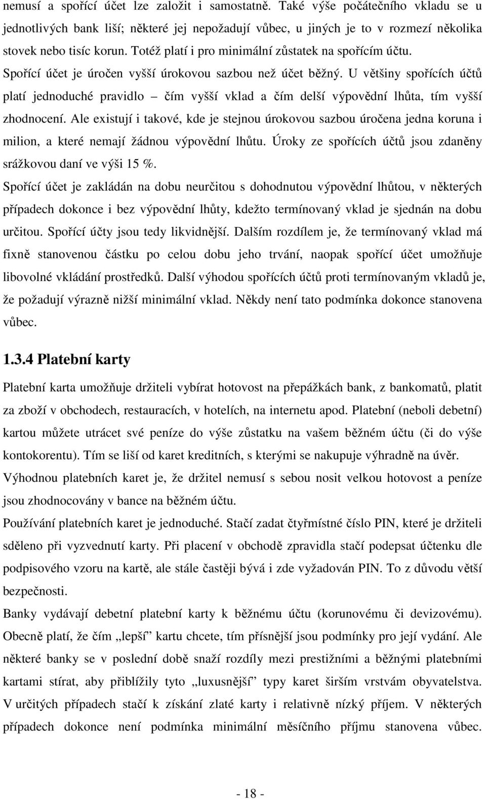 U většiny spořících účtů platí jednoduché pravidlo čím vyšší vklad a čím delší výpovědní lhůta, tím vyšší zhodnocení.