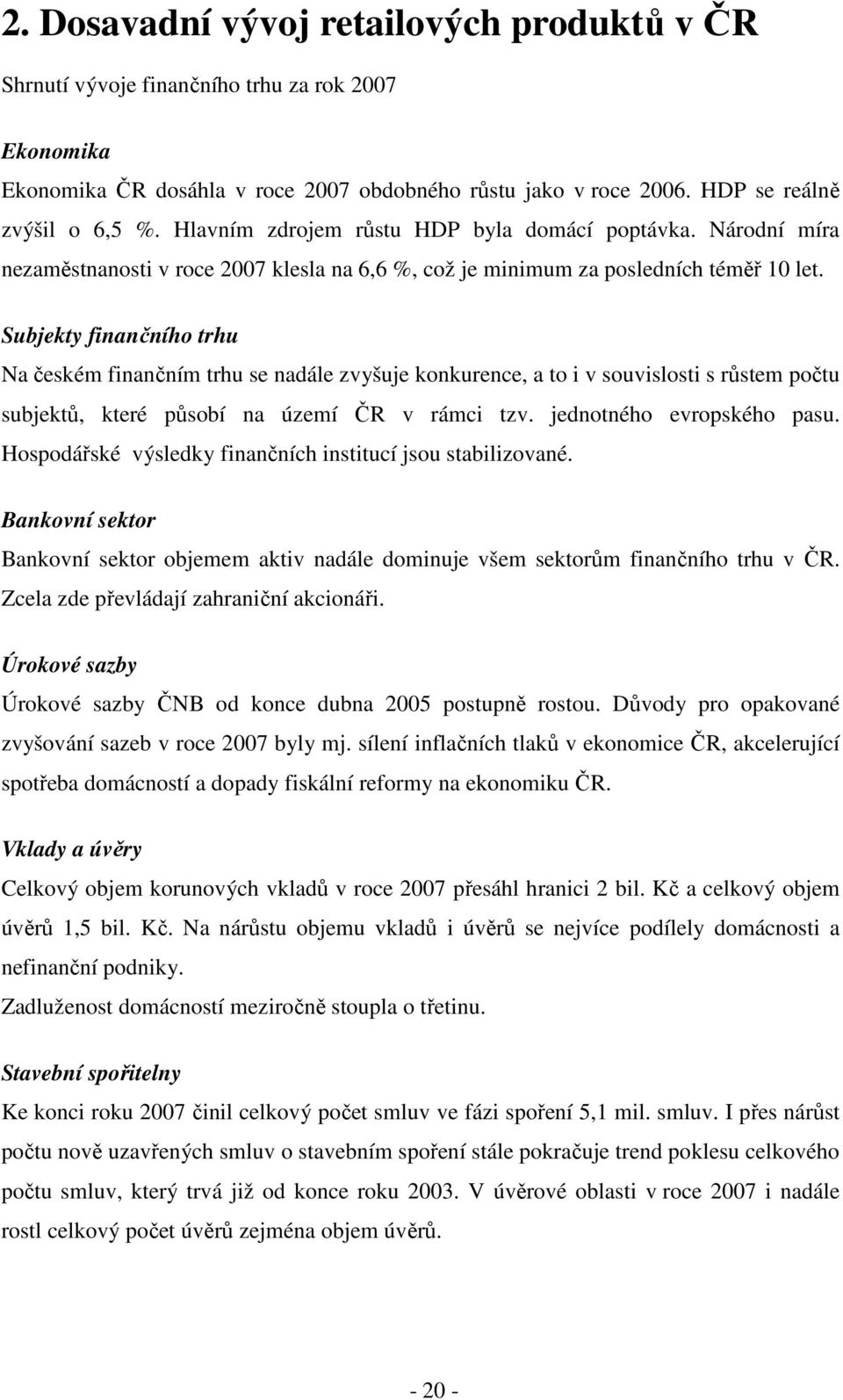 Subjekty finančního trhu Na českém finančním trhu se nadále zvyšuje konkurence, a to i v souvislosti s růstem počtu subjektů, které působí na území ČR v rámci tzv. jednotného evropského pasu.