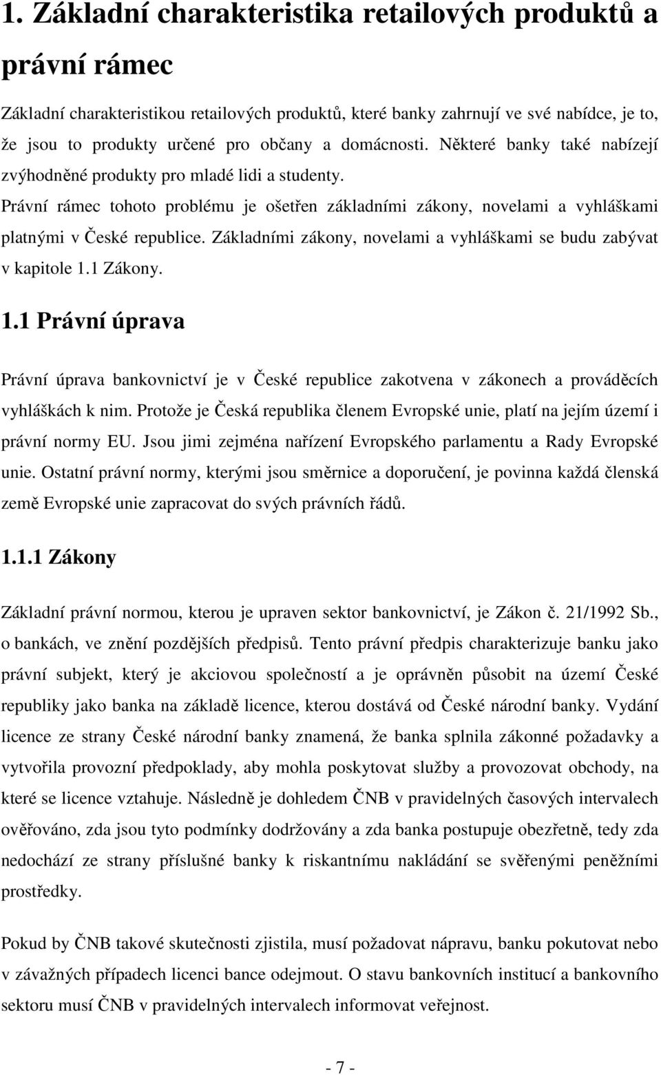 Základními zákony, novelami a vyhláškami se budu zabývat v kapitole 1.1 Zákony. 1.1 Právní úprava Právní úprava bankovnictví je v České republice zakotvena v zákonech a prováděcích vyhláškách k nim.