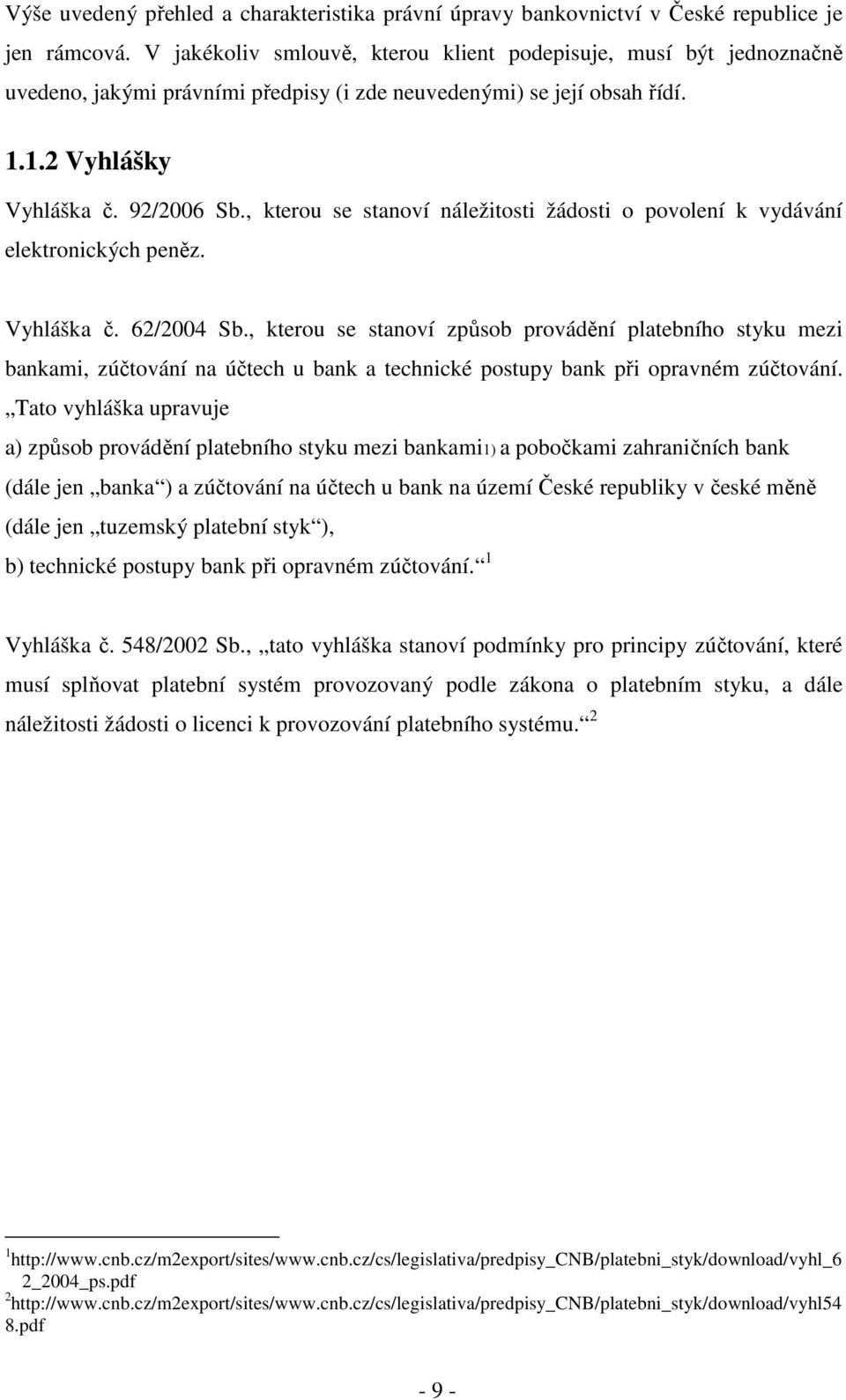 , kterou se stanoví náležitosti žádosti o povolení k vydávání elektronických peněz. Vyhláška č. 62/2004 Sb.