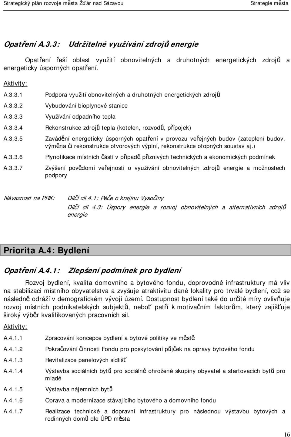 energeticky úsporných opatření v provozu veřejných budov (zateplení budov, výměna či rekonstrukce otvorových výplní, rekonstrukce otopných soustav aj.