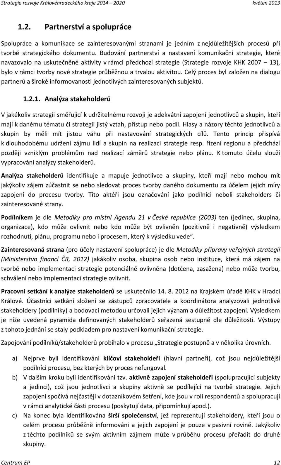 průběžnou a trvalou aktivitou. Celý proces byl založen na dialogu partnerů a široké informovanosti jednotlivých zainteresovaných subjektů. 1.